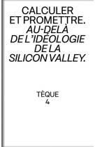 Teque n.4 : calculer et promettre : au-dela de l'ideologie de la silicon valley
