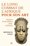 La longue bataille de l'afrique pour son art : histoire d'une defaite post-coloniale