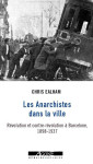 Les anarchistes dans la ville - revolution et contre-revolution a barcelone,  1898-1937