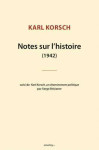 Notes sur l'histoire (1942)  -  karl korsch, un cheminement politique, par serge bricianer