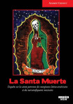 La santa muerte : enquete sur la sainte patronne des marginaux latino-americains et des narcotrafiquants mexicains