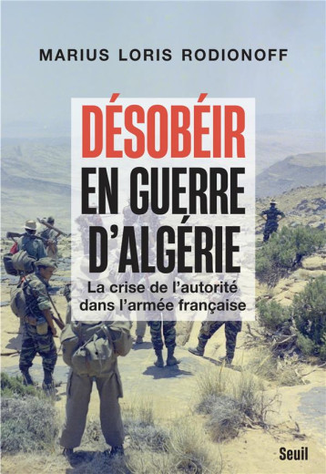 DESOBEIR EN GUERRE D'ALGERIE : LA CRISE DE L'AUTORITE DANS L'ARMEE FRANCAISE - LORIS RODIONOFF M. - SEUIL