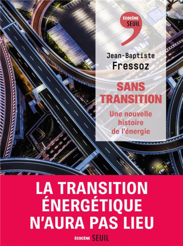 SANS TRANSITION : UNE NOUVELLE HISTOIRE DE L'ENERGIE - FRESSOZ J-B. - SEUIL