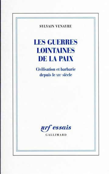 LES GUERRES LOINTAINES DE LA PAIX : CIVILISATION ET BARBARIE DEPUIS LE XIXE SIECLE - VENAYRE SYLVAIN - GALLIMARD