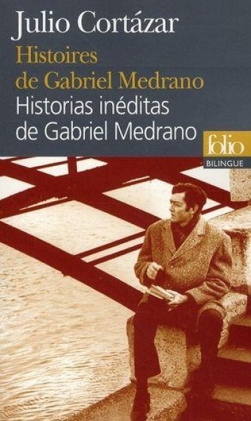 HISTOIRES DE GABRIEL MEDRANO / HISTORIAS INEDITAS DE GABRIEL MEDRANO - CORTAZAR JULIO - GALLIMARD
