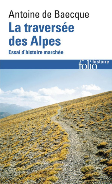 LA TRAVERSEE DES ALPES  -  ESSAI D'HISTOIRE MARCHEE - BAECQUE ANTOINE DE - GALLIMARD