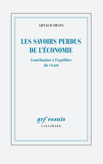 LES SAVOIRS PERDUS DE L'ECONOMIE : CONTRIBUTION A L'EQUILIBRE DU VIVANT - ORAIN ARNAUD - GALLIMARD