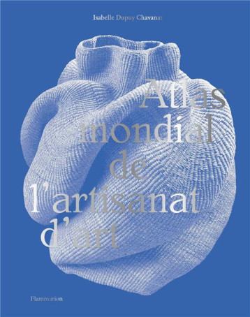 ATLAS MONDIAL DE L'ARTISANAT D'ART - DUPUY CHAVANAT I. - FLAMMARION