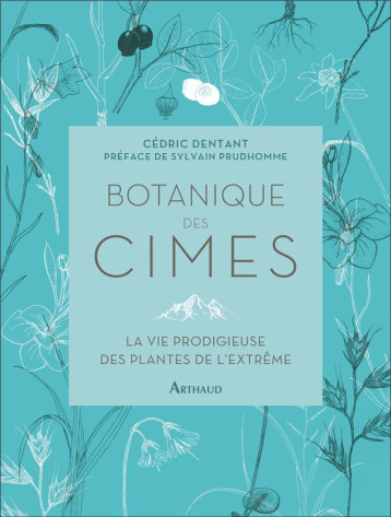 BOTANIQUE DES CIMES : LA VIE PRODIGIEUSE DES PLANTES DE L'EXTREME - DENTANT CEDRIC - FLAMMARION