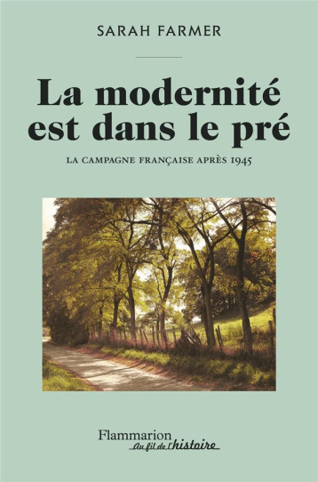 LA MODERNITE EST DANS LE PRE : LA CAMPAGNE FRANCAISE APRES 1945 - FARMER SARAH - FLAMMARION