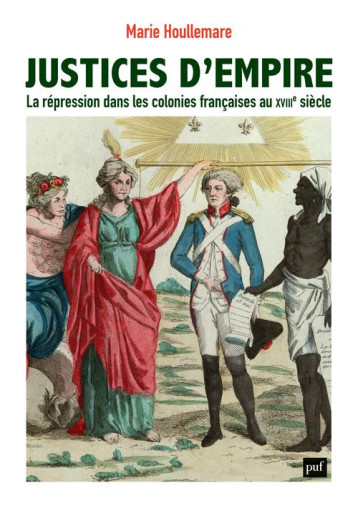 JUSTICES D'EMPIRE : LA REPRESSION DANS LES COLONIES FRANCAISES AU XVIIIE SIECLE - HOULLEMARE MARIE - PUF