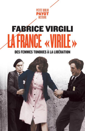 LA FRANCE VIRILE  -  DES FEMMES TONDUES A LA LIBERATION - VIRGILI FABRICE - PAYOT POCHE