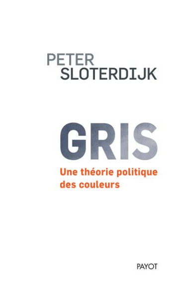 GRIS : UNE THEORIE POLITIQUE DES COULEURS - SLOTERDIJK PETER - PAYOT POCHE