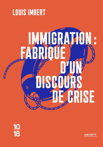 IMMIGRATION : FABRIQUE D'UN DISCOURS DE CRISE - IMBERT LOUIS - 10 X 18