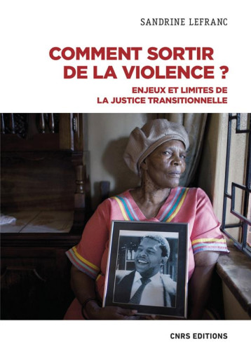 COMMENT SORTIR DE LA VIOLENCE ? : ENJEUX ET LIMITES DE LA JUSTICE TRANSITIONNELLE - LEFRANC SANDRINE - CNRS