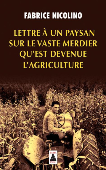 LETTRE A UN PAYSAN SUR LE VASTE MERDIER QU'EST DEVENUE L'AGRICULTURE - NICOLINO FABRICE - Actes Sud