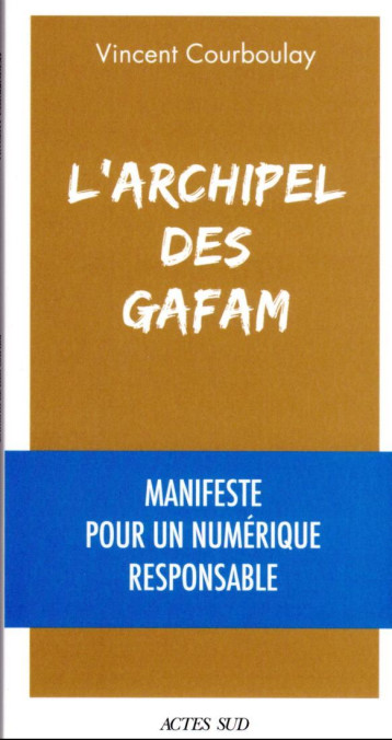 L'ARCHIPEL DES GAFAM : MANIFESTE POUR UN NUMERIQUE RESPONSABLE - COURBOULAY VINCENT - ACTES SUD