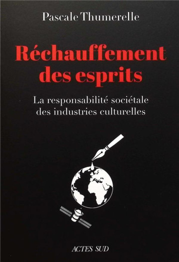RECHAUFFEMENT DES ESPRITS : LA RESPONSABILITE SOCIETALE DES INDUSTRIES CULTURELLES - THUMERELLE PASCALE - ACTES SUD