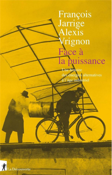 FACE A LA PUISSANCE  -  UNE HISTOIRE DES ENERGIES ALTERNATIVES A L'AGE INDUSTRIEL - JARRIGE/VRIGNON - LA DECOUVERTE