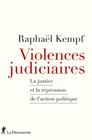 VIOLENCES JUDICIAIRES : LA JUSTICE ET LA REPRESSION DE L'ACTION POLITIQUE - KEMPF RAPHAEL - LA DECOUVERTE