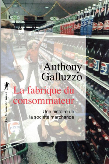 LA FABRIQUE DU CONSOMMATEUR : UNE HISTOIRE DE LA SOCIETE MARCHANDE - GALLUZZO ANTHONY - LA DECOUVERTE