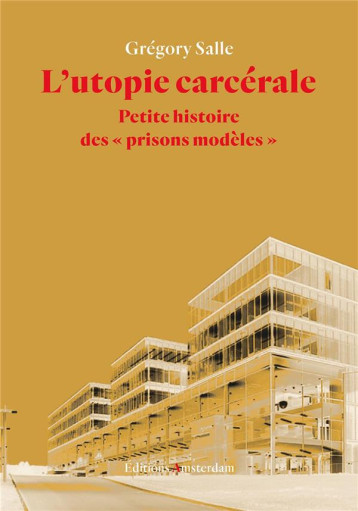L'UTOPIE CARCERALE  -  PETITE HISTOIRE DES PRISONS MODELES - SALLE GREGORY - Amsterdam