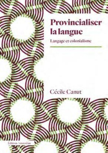 PROVINCIALISER LA LANGUE : LANGAGE ET COLONIALISME - CANUT CECILE - AMSTERDAM