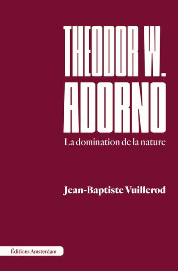 THEODOR W. ADORNO - LA DOMINATION DE LA NATURE - VUILLEROD J-B. - AMSTERDAM