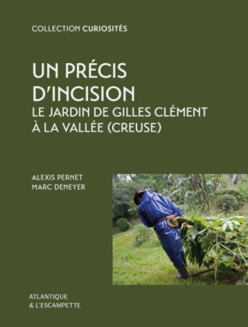 UN PRECIS D'INCISION : LE JARDIN DE GILLES CLEMENT A LA VALLEE (CREUSE) - PERNET/DENEYER - ESCAMPETTE