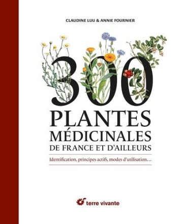 300 PLANTES MEDICINALES DE FRANCE ET D'AILLEURS - LUU CLAUDINE - TERRE VIVANTE