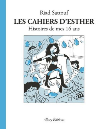 LES CAHIERS D'ESTHER TOME 7 : HISTOIRES DE MES 16 ANS - SATTOUF RIAD - ALLARY