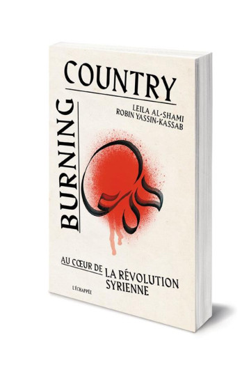 BURNING COUNTRY  -  AU COEUR DE LA REVOLUTION SYRIENNE - AL-SHAMI / YASSIN-KA - ECHAPPEE