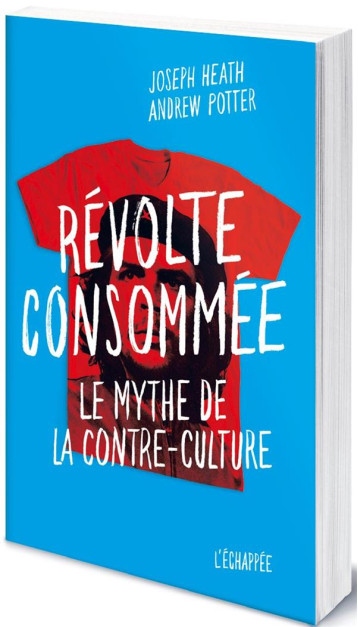 REVOLTE CONSOMMEE  -  LE MYTHE DE LA CONTRE-CULTURE - HEATH/POTTER - ECHAPPEE