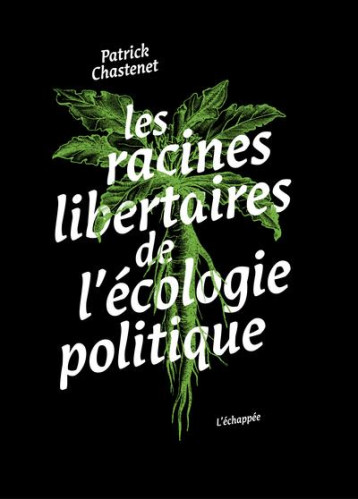 LES RACINES LIBERTAIRES DE L'ECOLOGIE POLITIQUE - CHASTENET PATRICK - ECHAPPEE