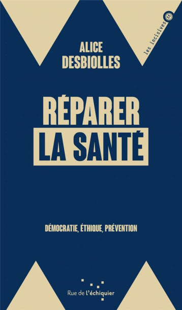 REPARER LA SANTE : DEMOCRATIE, ETHIQUE, PREVENTION - DESBIOLLES ALICE - RUE ECHIQUIER