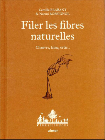 FILER LES FIBRES NATURELLES : CHANVRE, LAINE, ORTIE... - BRABANT/ROSSIGNOL - ULMER