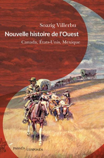 NOUVELLE HISTOIRE DE L'OUEST : CANADA, ETATS-UNIS, MEXIQUE - VILLERBU SOAZIG - PASSES COMPOSES