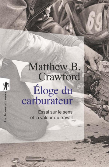 ELOGE DU CARBURATEUR  -  ESSAI SUR LE SENS ET LA VALEUR DU TRAVAIL - CRAWFORD MATTHEW B - La Découverte