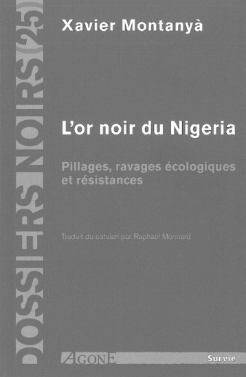 L' OR NOIR DU NIGERIA - PILLAGES, RAVAGES ECOLOGIQUES ET RESISTANCES - MONTANYA XAVIER - AGONE