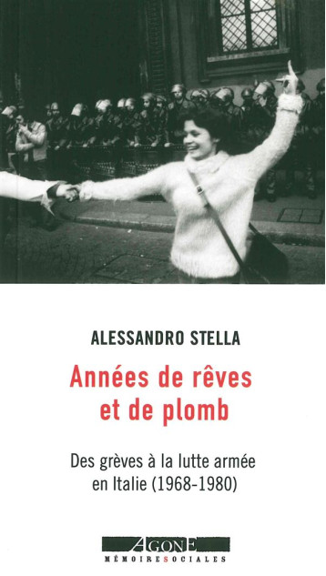 ANNEES DE REVES ET DE PLOMB  -  DES GREVES A LA LUTTE ARMEE EN ITALIE (1968-1980) - STELLA ALESSANDRO - Agone éditeur