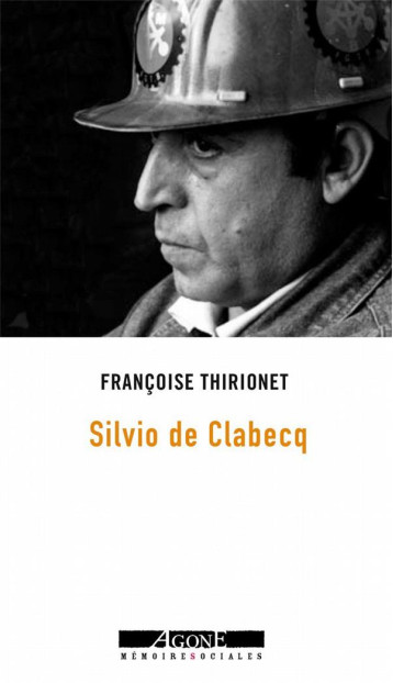 MOI, SILVIO DE CLABECQ, MILITANT OUVRIER - THIRIONET FRANCOISE - AGONE