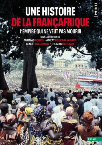 UNE HISTOIRE DE LA FRANCAFRIQUE : L'EMPIRE QUI NE VEUT PAS MOURIR - COLLECTIF - POINTS
