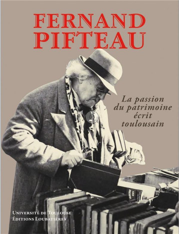 FERNAND PIFTEAU, LA PASSION DU PATRIMOINE ECRIT TOULOUSAIN - PIC FRANCOIS - SOBODI