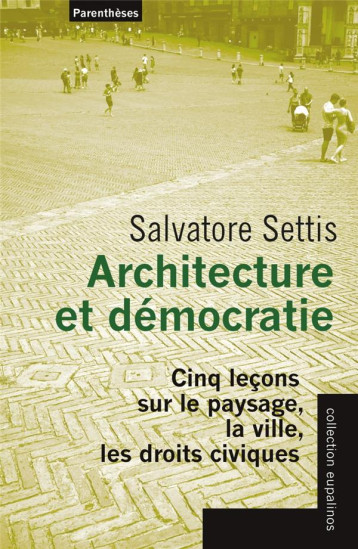 ARCHITECTURE ET DEMOCRATIE : CINQ LECONS SUR LE PAYSAGE, LA VILLE, LES DROITS CIVIQUES - SETTIS SALVATORE - PARENTHESES