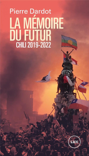 LA MEMOIRE DU FUTUR : CHILI 2019-2022 - DARDOT PIERRE - LUX CANADA