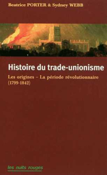 HISTOIRE DU TRADE-UNIONISME  -  LES ORIGINES, LA PERIODE REVOLUTIONNAIRE (1799-1842) - B. PORTER/S. WEBB - NUITS ROUGES