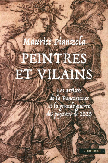 PEINTRES ET VILAINS  -  LES ARTISTES DE LA RENAISSANCE ET LA GRANDE GUERRE DES PAYSANS DE 1525 - PIANZOLA MAURICE - L'Insomniaque