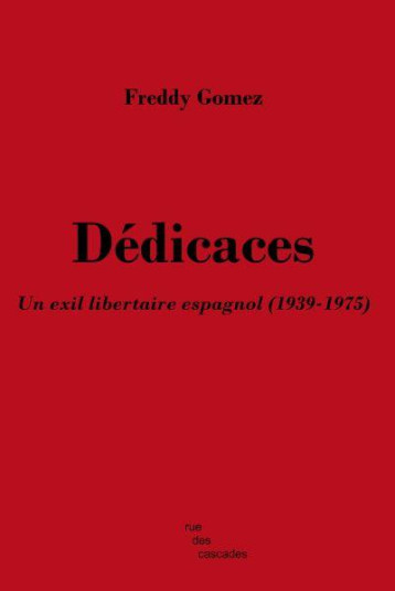 DEDICACES  -  UN EXIL LIBERTAIRE ESPAGNOL (1939-1975) - FREDDY GOMEZ - CASCADES