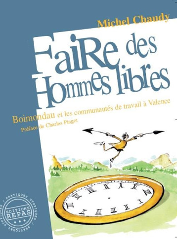 FAIRE DES HOMMES LIBRES : BOIMONDAU ET LES COMMUNAUTES DE TRAVAIL A VALENCE, 1941-1982 - MICHEL CHAUDY - REPAS