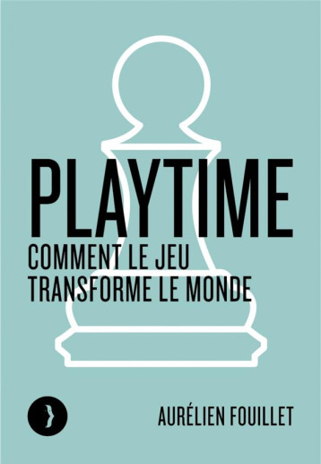 PLAYTIME : COMMENT LE JEU TRANSFORME LE MONDE - FOUILLET AURELIEN - BOURIN